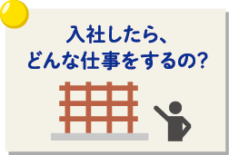 入社したらどんな仕事をするの?